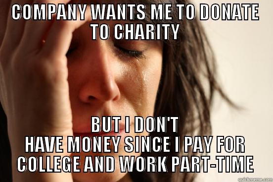 Pressure Meme - COMPANY WANTS ME TO DONATE TO CHARITY BUT I DON'T HAVE MONEY SINCE I PAY FOR COLLEGE AND WORK PART-TIME First World Problems