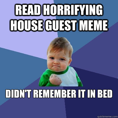Read Horrifying House guest Meme Didn't remember it in bed - Read Horrifying House guest Meme Didn't remember it in bed  Success Kid