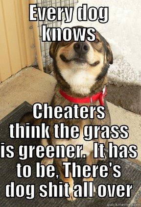 Greener Grass - EVERY DOG KNOWS CHEATERS THINK THE GRASS IS GREENER.  IT HAS TO BE, THERE'S DOG SHIT ALL OVER Good Dog Greg