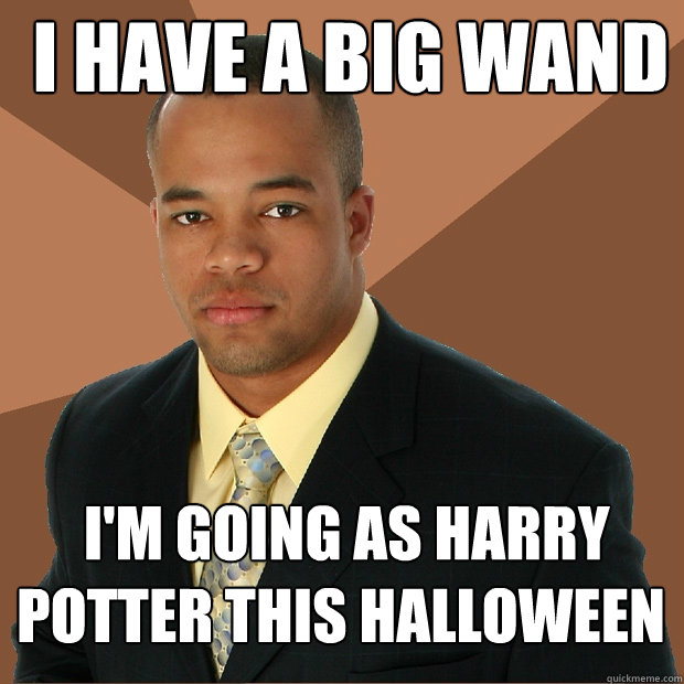  i have a big wand   i'm going as harry potter this Halloween  -  i have a big wand   i'm going as harry potter this Halloween   Successful Black Man