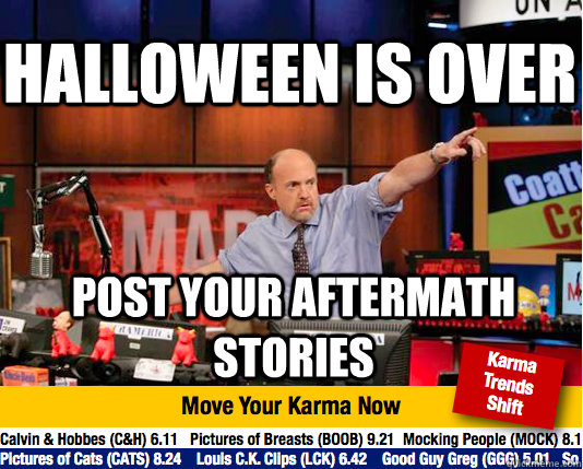 halloween is over post your aftermath stories  Mad Karma with Jim Cramer