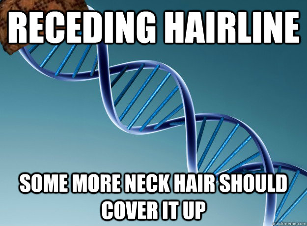 Receding hairline some more neck hair should cover it up  Scumbag Genetics