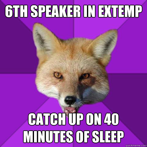 6th speaker in extemp catch up on 40 minutes of sleep  Forensics Fox