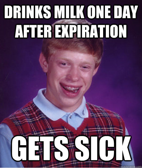 Drinks milk one day after expiration Gets sick - Drinks milk one day after expiration Gets sick  Bad Luck Brian