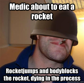 Medic about to eat a rocket Rocketjumps and bodyblocks the rocket, dying in the process  