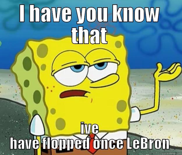 floppy lebron - I HAVE YOU KNOW THAT IVE HAVE FLOPPED ONCE LEBRON Tough Spongebob