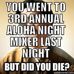 YOU WENT TO 3RD ANNUAL ALOHA NIGHT MIXER LAST NIGHT  Mr Chow