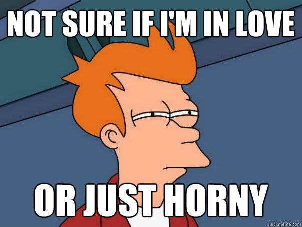 Not sure if i'm in love or just horny  Futurama Fry