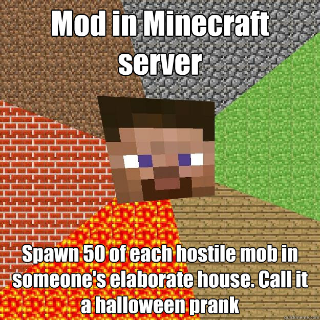 Mod in Minecraft server Spawn 50 of each hostile mob in someone's elaborate house. Call it a halloween prank  Minecraft