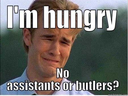 I'M HUNGRY NO ASSISTANTS OR BUTLERS? 1990s Problems