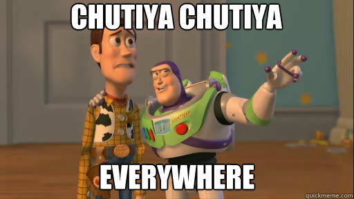 Chutiya Chutiya
 everywhere  Everywhere