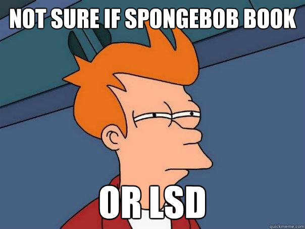 Not sure if Spongebob Book Or LSD  Futurama Fry