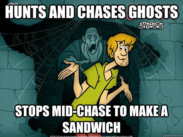 Hunts and chases ghosts stops mid-chase to make a sandwich  