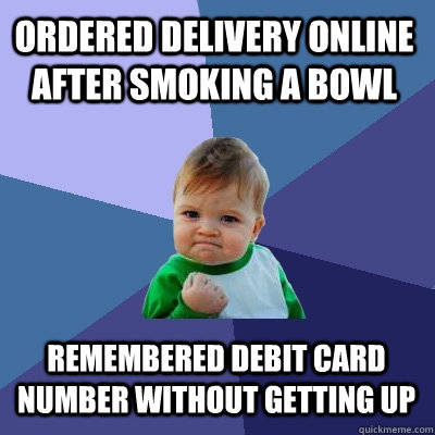 Ordered delivery online after smoking a bowl Remembered debit card number without getting up  Success Kid