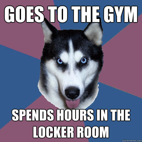 goes to the gym spends hours in the locker room  Creeper Canine