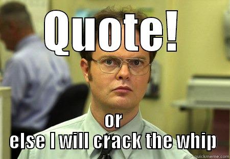 QUOTE! OR ELSE I WILL CRACK THE WHIP Schrute