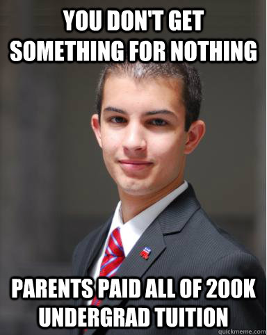 you don't get something for nothing parents paid all of 200k undergrad tuition  College Conservative