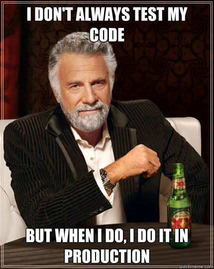 I don't always test my   code But when I do, I do it in production  Dos Equis man