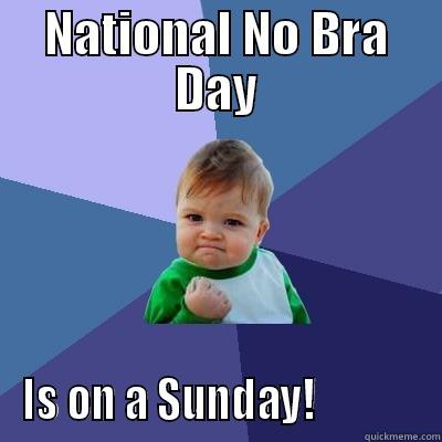 NATIONAL NO BRA DAY IS ON A SUNDAY!             Success Kid