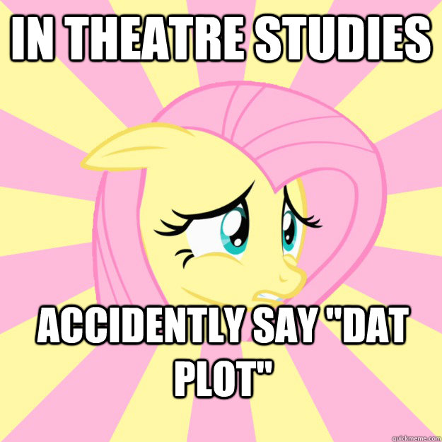 In theatre studies accidently say 