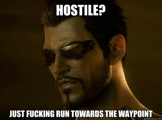 Hostile? Just fucking run towards the waypoint - Hostile? Just fucking run towards the waypoint  DEUS EX