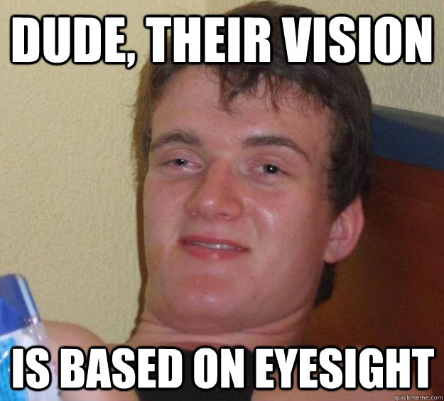 Dude, their vision is based on eyesight - Dude, their vision is based on eyesight  10 Guy