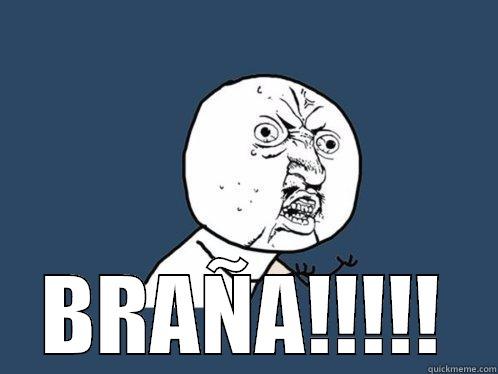  BRAÑA!!!!! Y U No