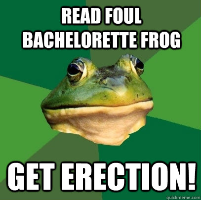 read foul bachelorette frog get erection!  Foul Bachelor Frog