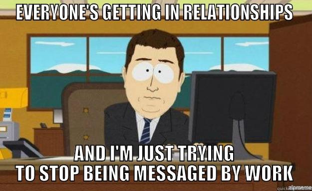 Relationships?! Try The Work Struggle - EVERYONE'S GETTING IN RELATIONSHIPS AND I'M JUST TRYING TO STOP BEING MESSAGED BY WORK aaaand its gone