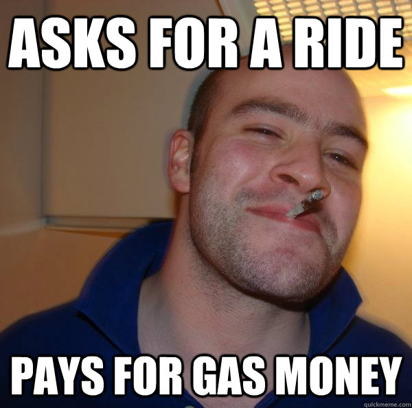 Asks for a ride Pays for gas money - Asks for a ride Pays for gas money  Misc