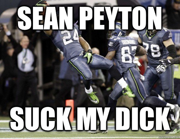 Sean peyton Suck my dick  Marshawn Lynch