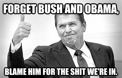 Forget Bush and Obama, blame him for the shit we're in.  Ronald Reagan