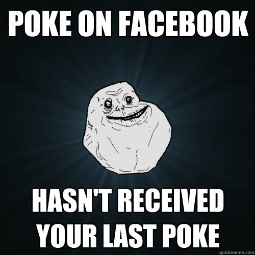 Poke on Facebook Hasn't received your last poke  Forever Alone