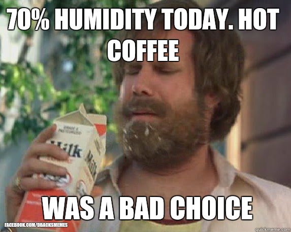 It's going to be 90 with 70% humidity today. Hot coffee WAS A BAD CHOICE facebook.com/dbacksmemes  