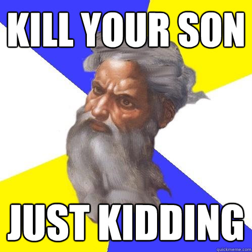 kill your son just kidding - kill your son just kidding  Advice God