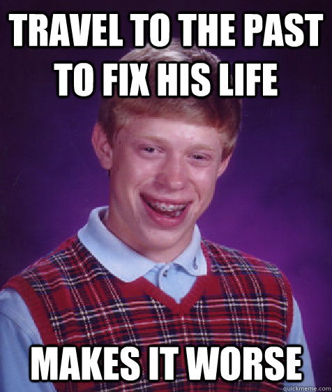 travel to the past to fix his life makes it worse  Bad Luck Brian