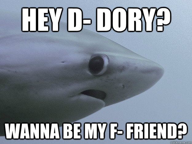 Hey D- Dory? Wanna be my f- friend?  Shy Shark