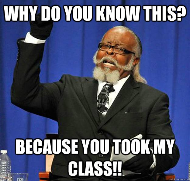 Why do you know this? Because you took my class!!  Jimmy McMillan