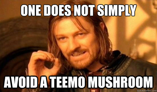 One Does Not Simply avoid a teemo mushroom  Boromir