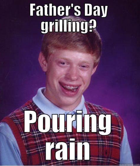 Father's Day - FATHER'S DAY GRILLING? POURING RAIN Bad Luck Brian