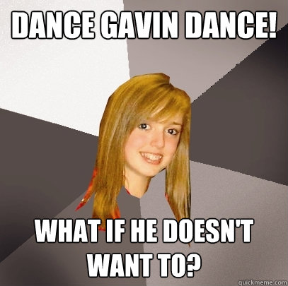 Dance Gavin Dance! What if he doesn't want to?  Musically Oblivious 8th Grader