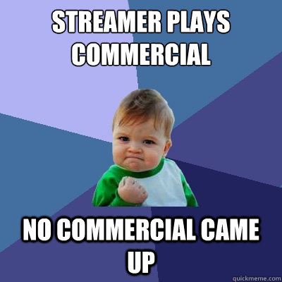 Streamer Plays Commercial No Commercial came up  Success Kid