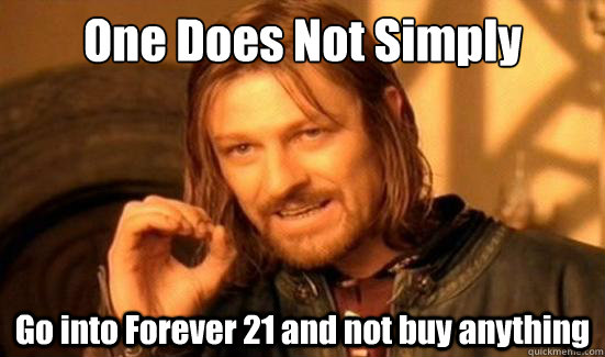 One Does Not Simply Go into Forever 21 and not buy anything  Boromir