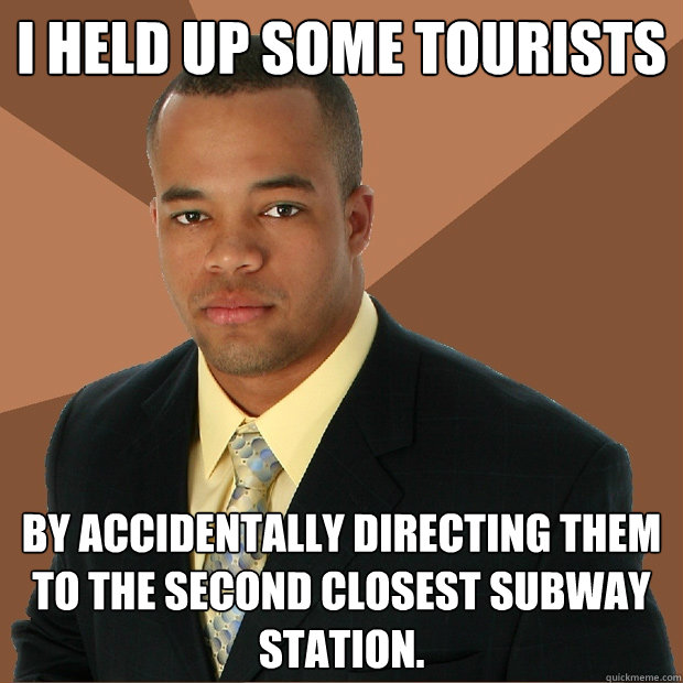 I held up some tourists by accidentally directing them to the second closest subway station.  Successful Black Man