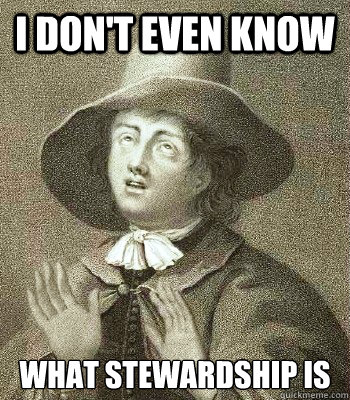 I don't even know what stewardship is  Quaker Problems