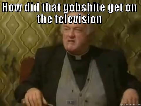 Father Ted - HOW DID THAT GOBSHITE GET ON THE TELEVISION  Misc