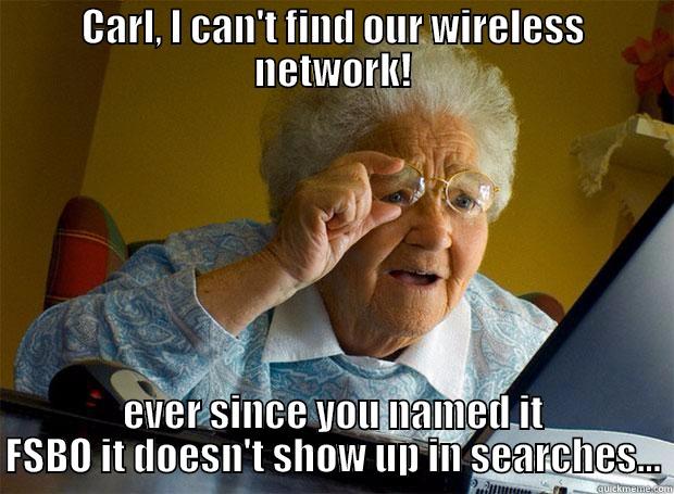 CARL, I CAN'T FIND OUR WIRELESS NETWORK! EVER SINCE YOU NAMED IT FSBO IT DOESN'T SHOW UP IN SEARCHES... Grandma finds the Internet