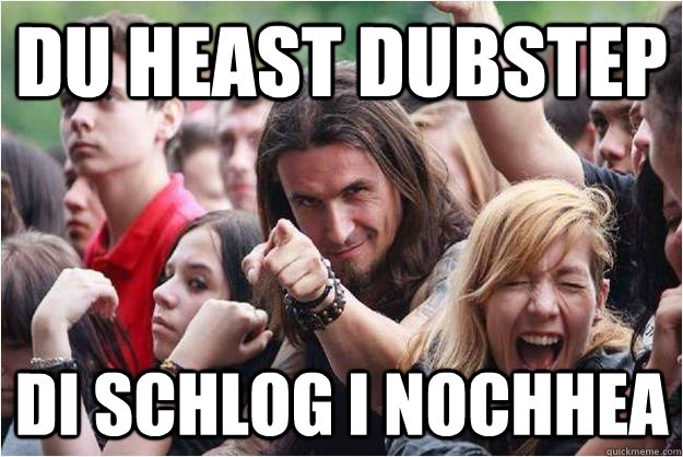 du heast dubstep di schlog i nochhea  