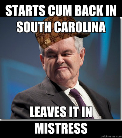 Starts cum back in south carolina Leaves it in mistress  Scumbag Gingrich