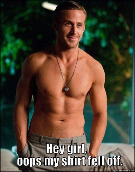 my shirt! -  HEY GIRL,    OOPS MY SHIRT FELL OFF. Misc